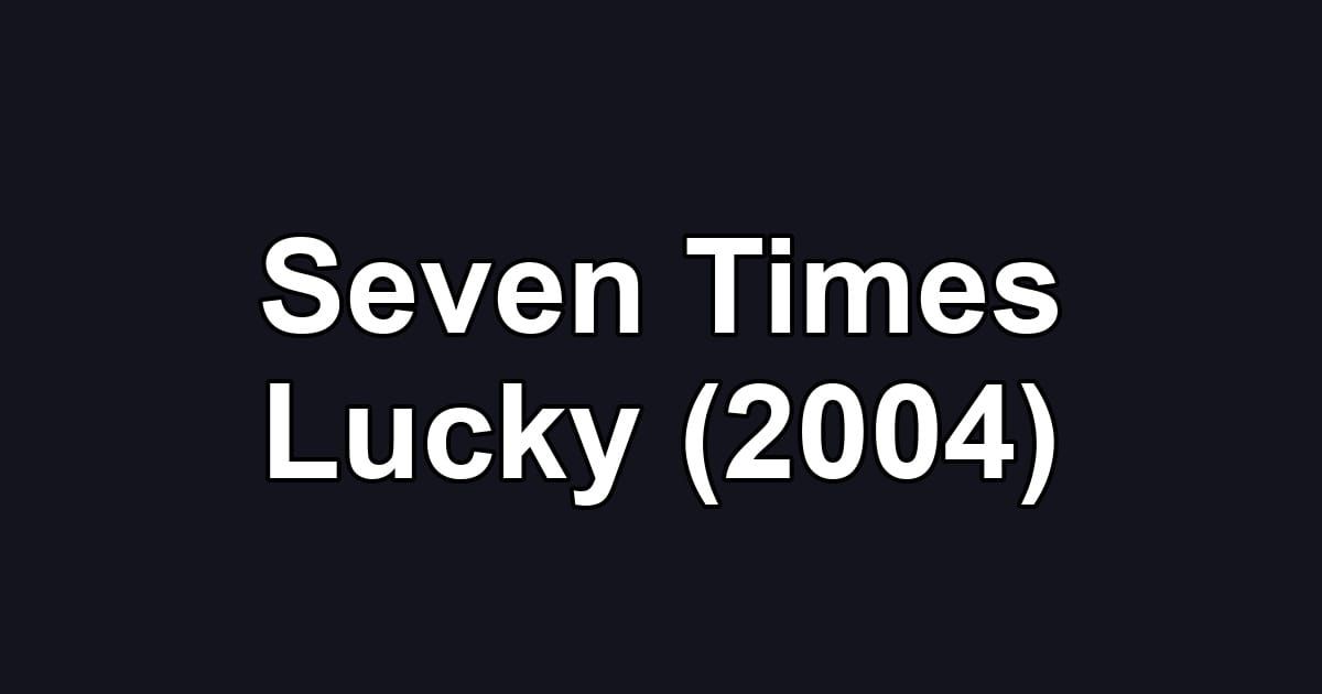 Seven Times Lucky (2004)