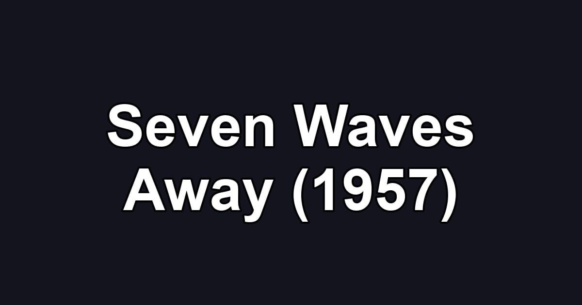 Seven Waves Away (1957)