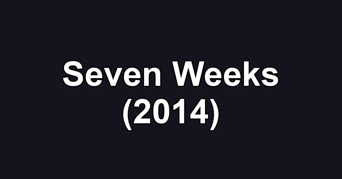 Seven Weeks (2014)