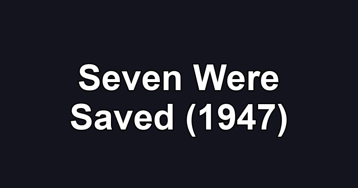 Seven Were Saved (1947)