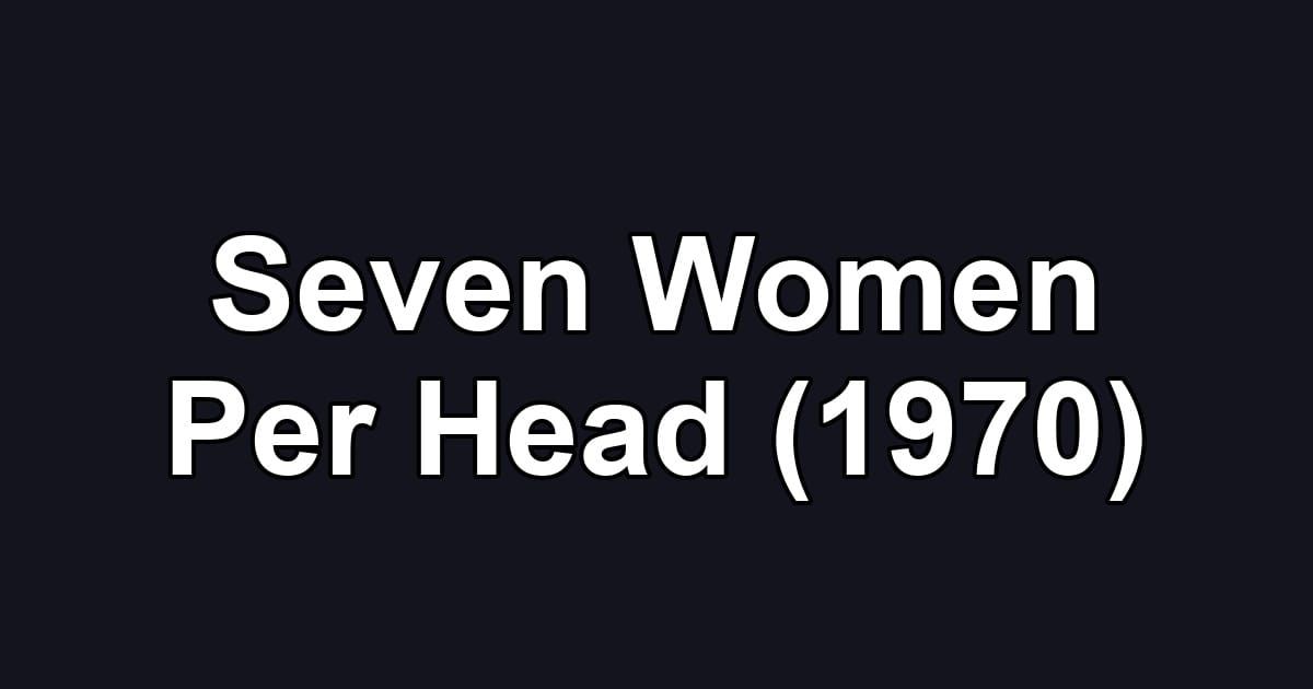 Seven Women Per Head (1970)