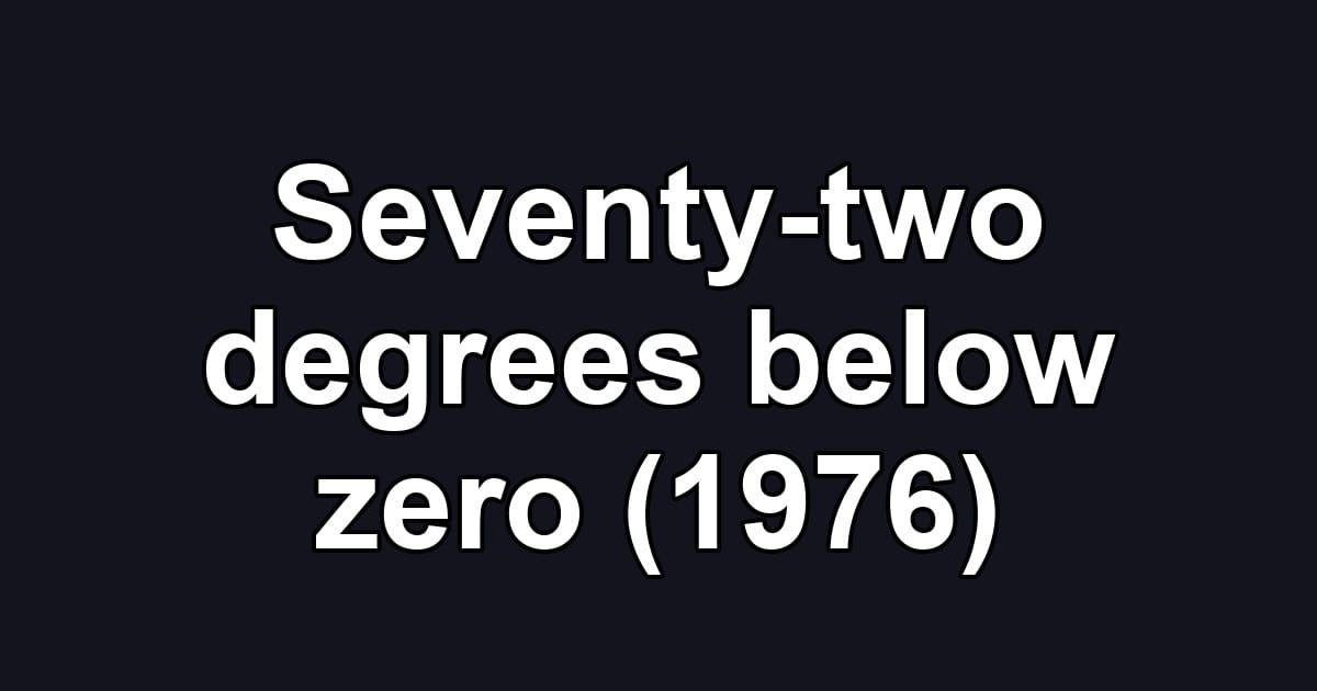 Seventy-two degrees below zero (1976)
