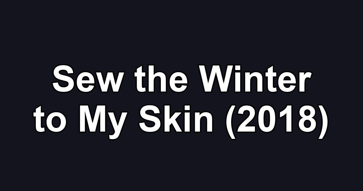 Sew the Winter to My Skin (2018)