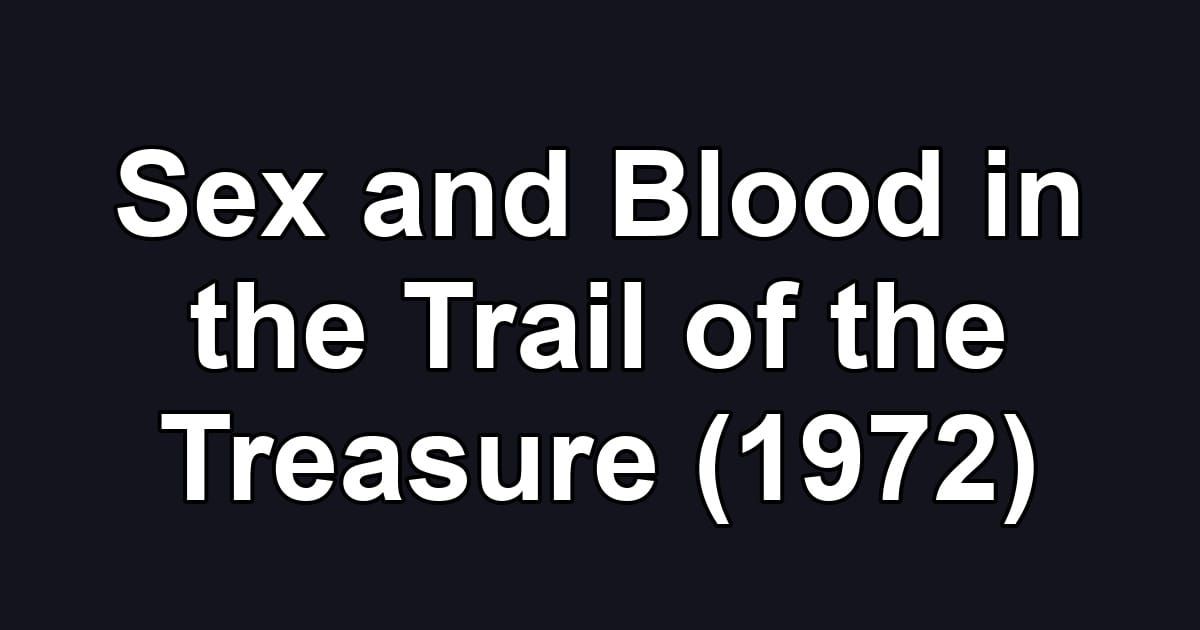 Sex and Blood in the Trail of the Treasure (1972)