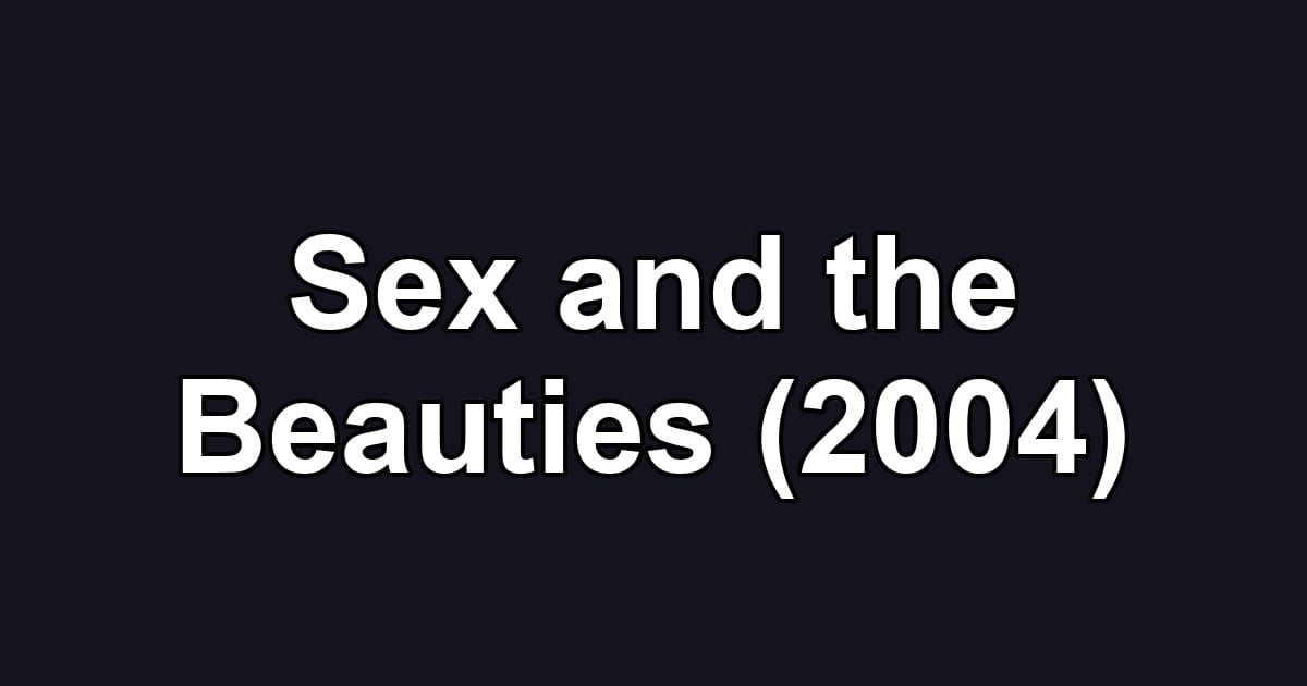 Sex and the Beauties (2004)