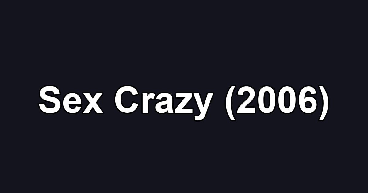 Sex Crazy (2006)