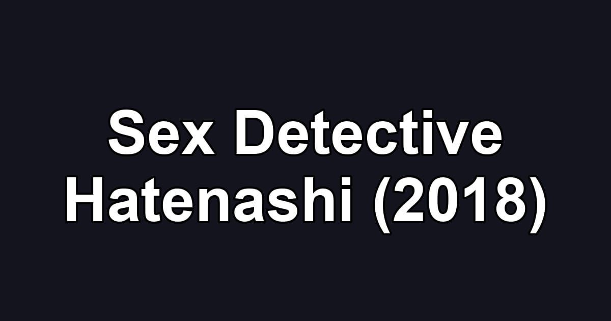 Sex Detective Hatenashi (2018)