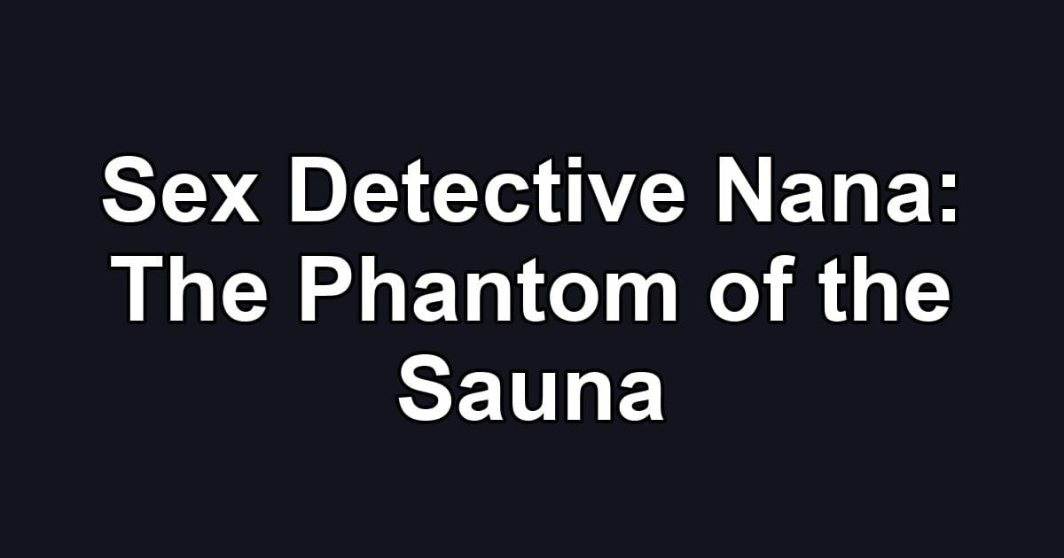 Sex Detective Nana: The Phantom of the Sauna