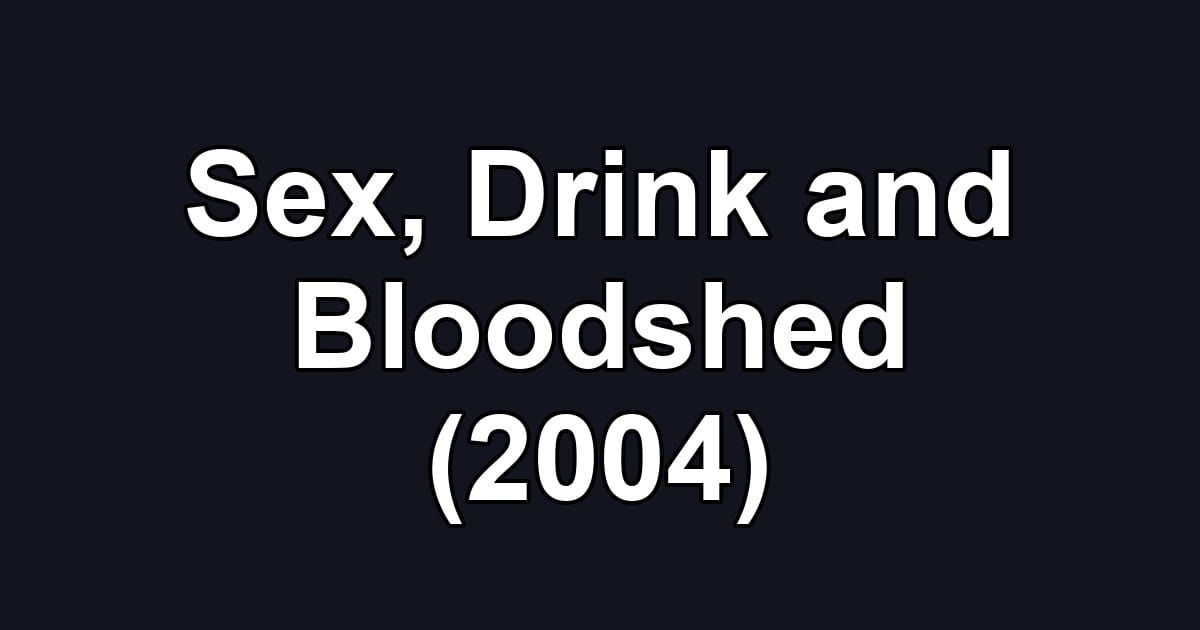 Sex, Drink and Bloodshed (2004)