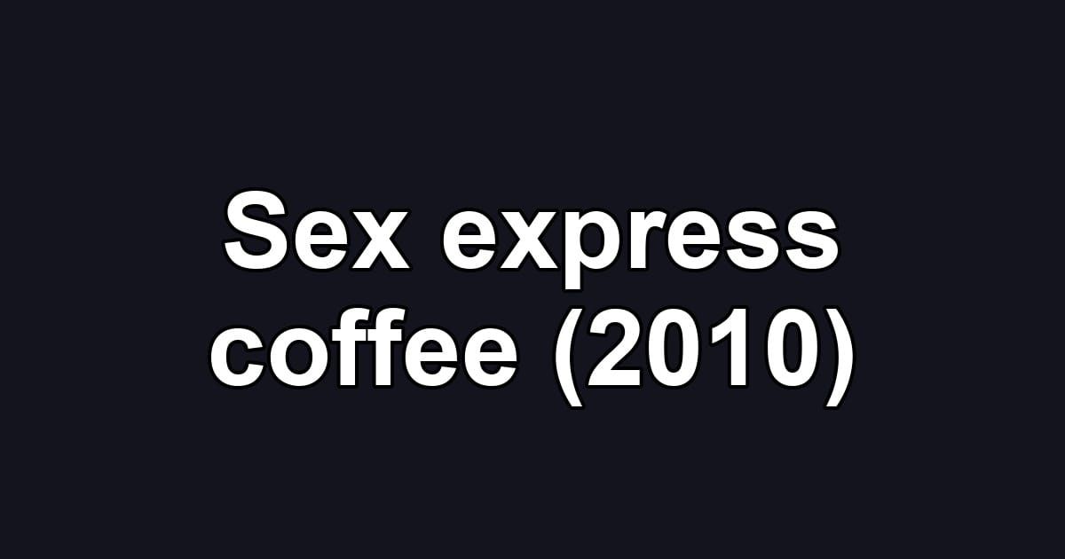Sex express coffee (2010)