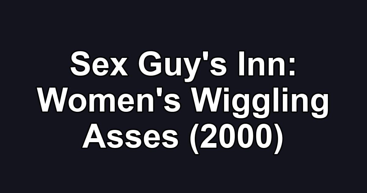 Sex Guy's Inn: Women's Wiggling Asses (2000)