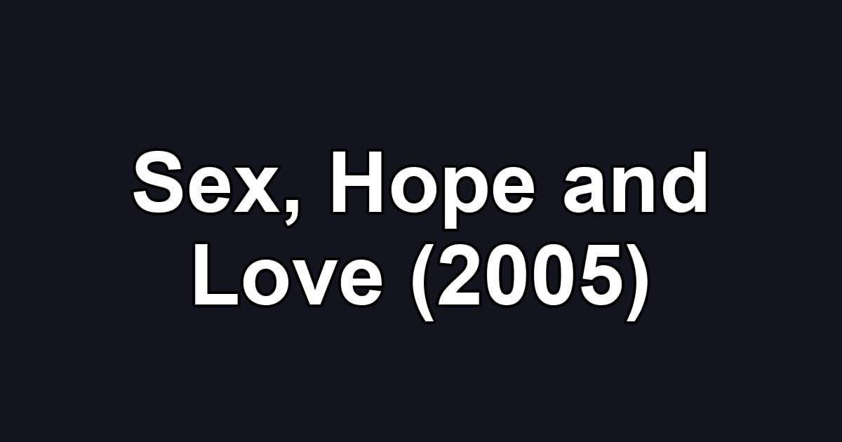 Sex, Hope and Love (2005)