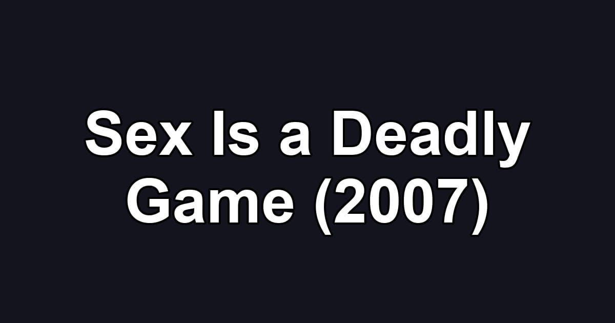 Sex Is a Deadly Game (2007)