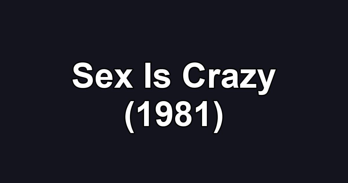 Sex Is Crazy (1981)