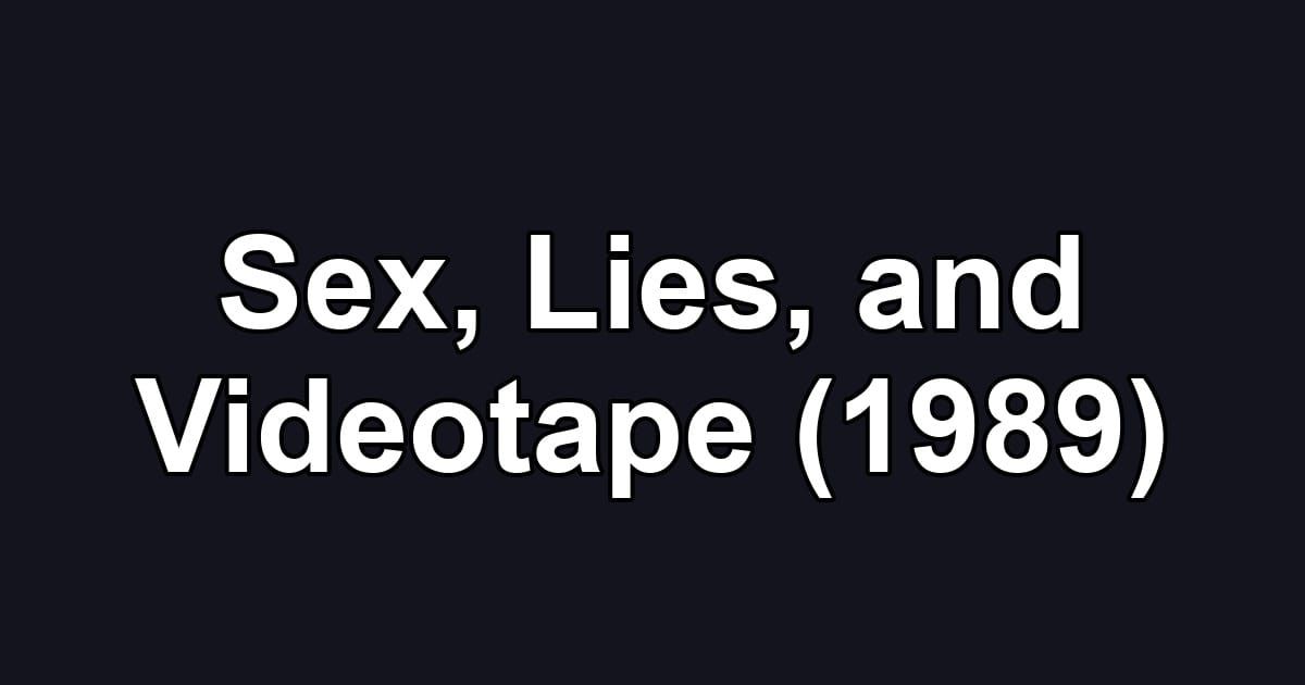 Sex, Lies, and Videotape (1989)