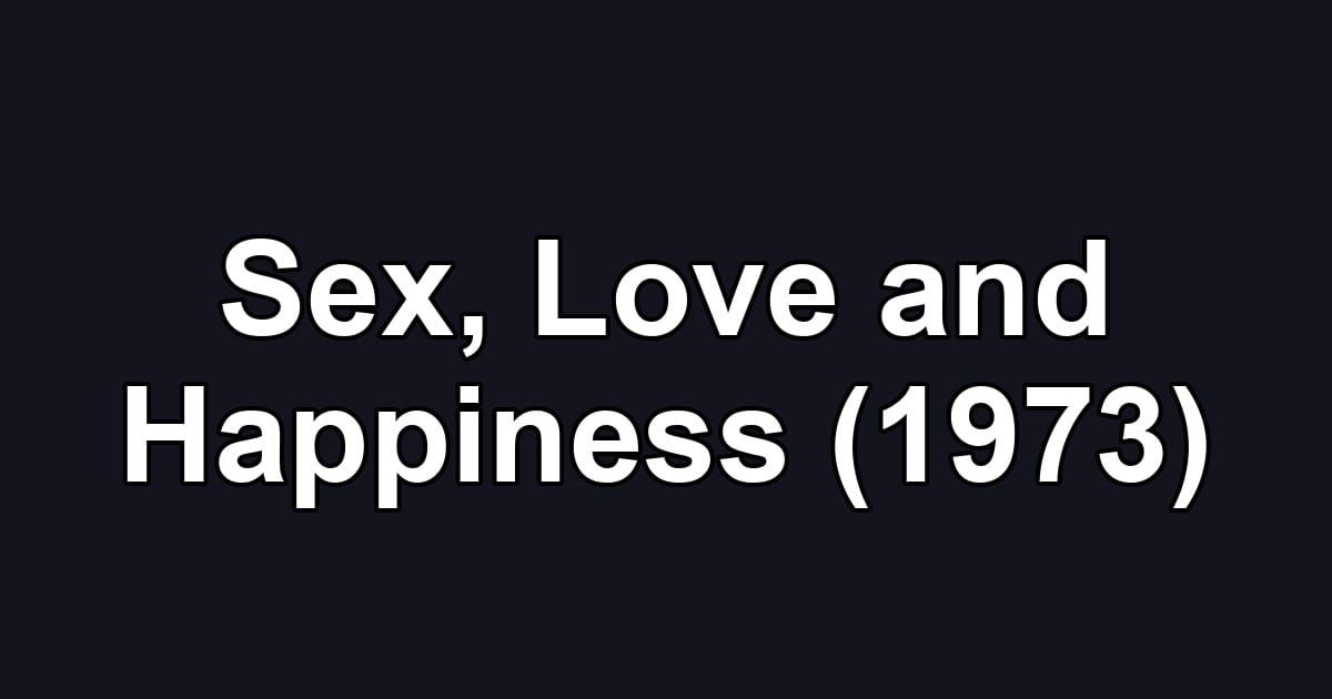 Sex, Love and Happiness (1973)