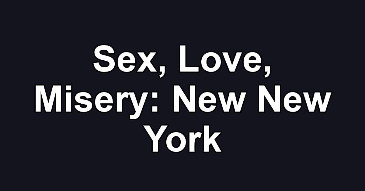 Sex, Love, Misery: New New York