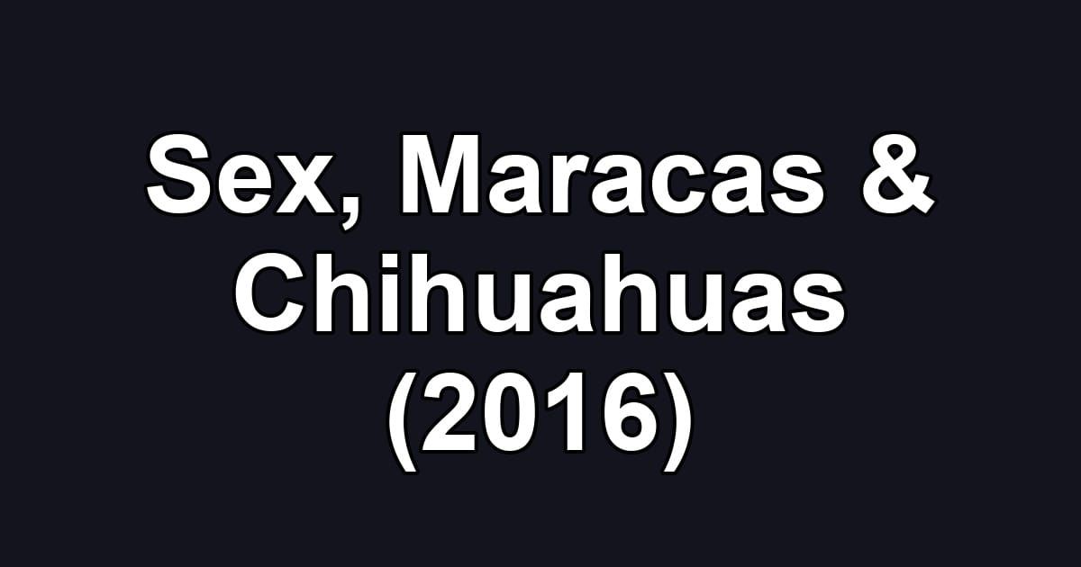 Sex, Maracas & Chihuahuas (2016)