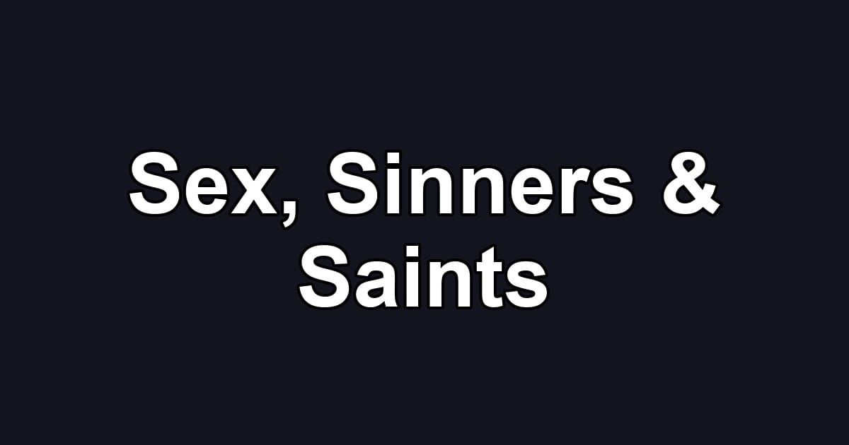 Sex, Sinners & Saints