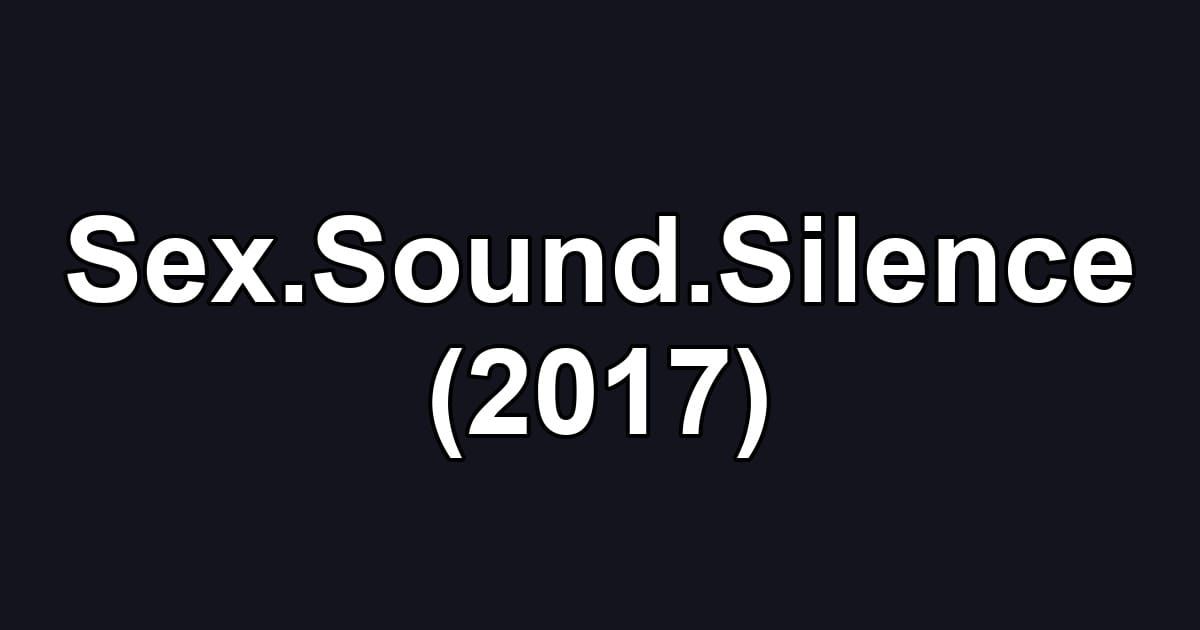 Sex.Sound.Silence (2017)