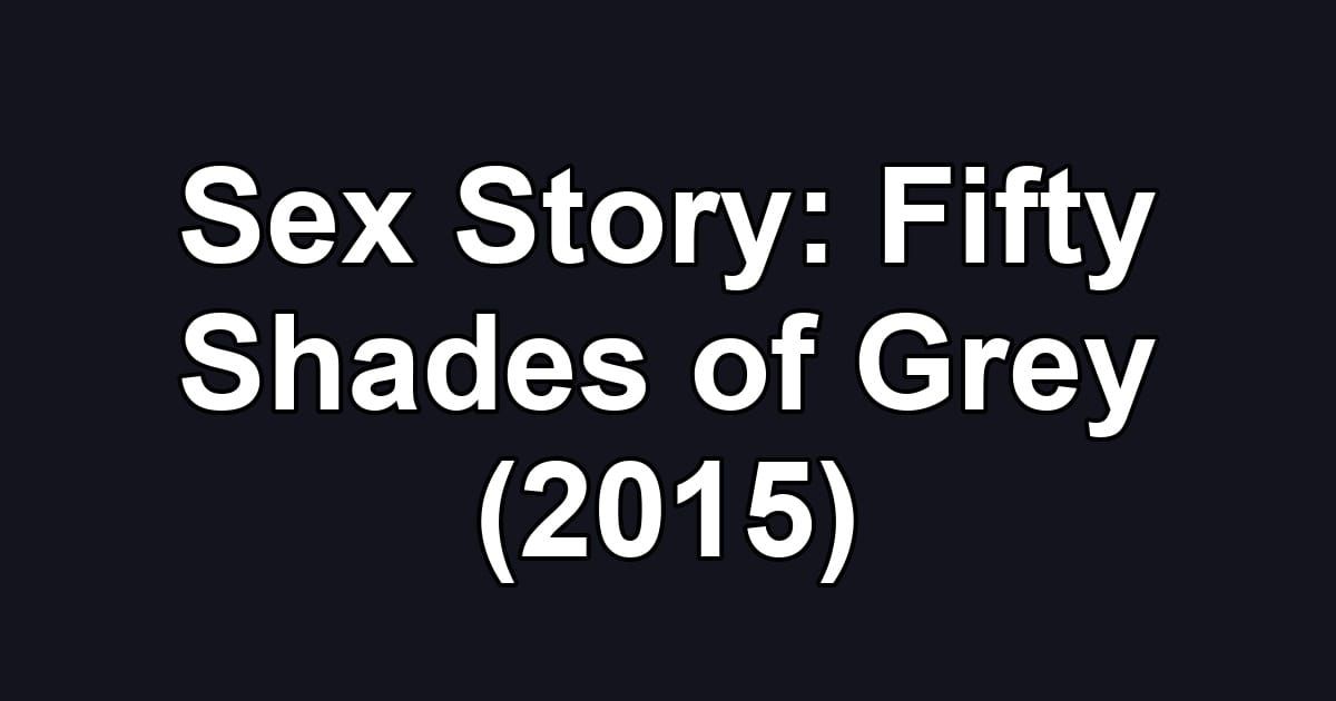 Sex Story: Fifty Shades of Grey (2015)