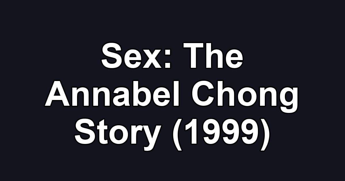 Sex: The Annabel Chong Story (1999)