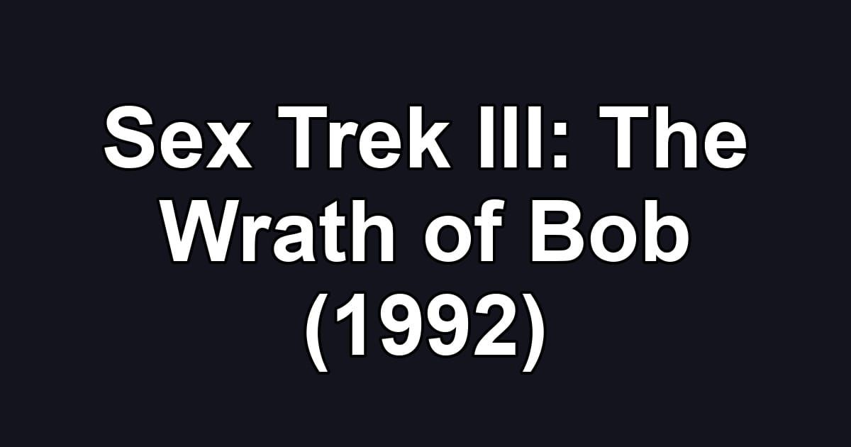 Sex Trek III: The Wrath of Bob (1992)