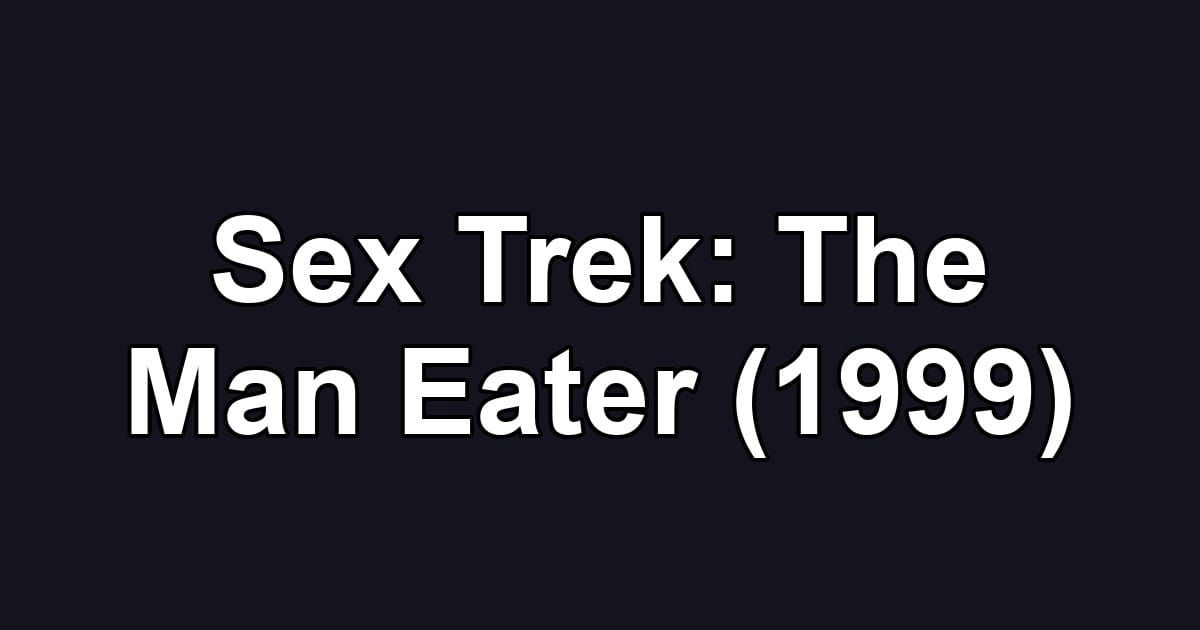 Sex Trek: The Man Eater (1999)