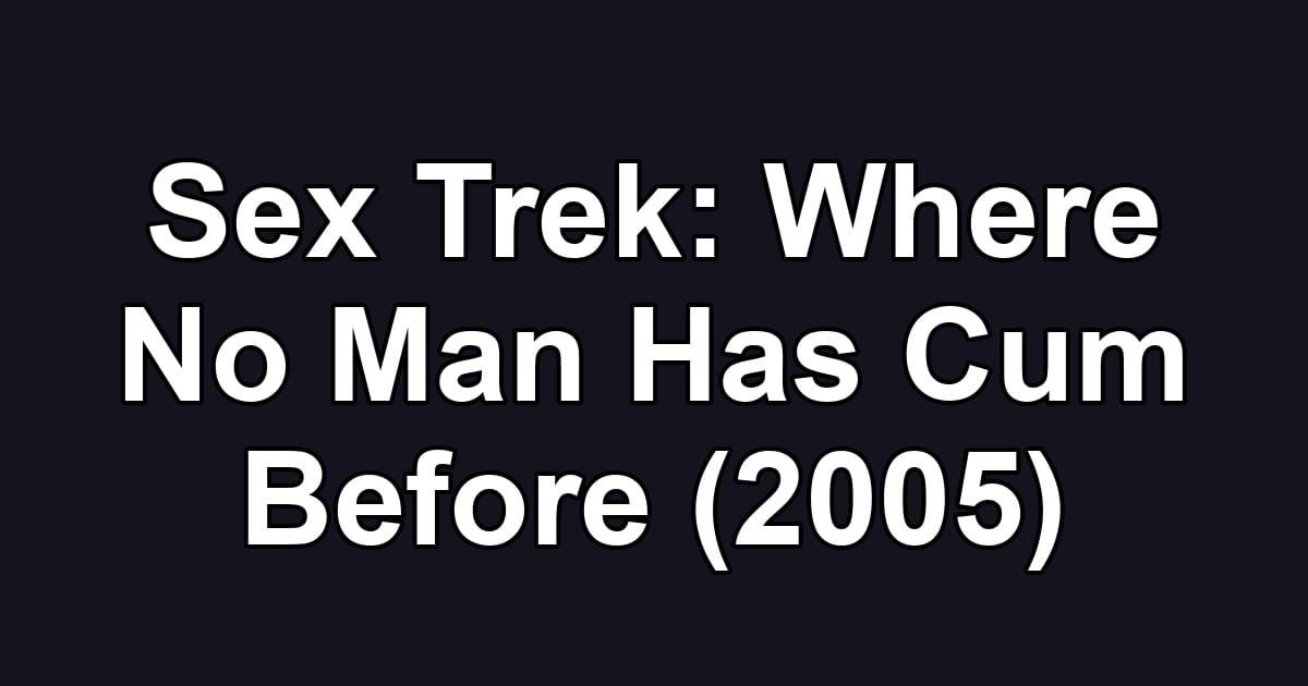 Sex Trek: Where No Man Has Cum Before (2005)