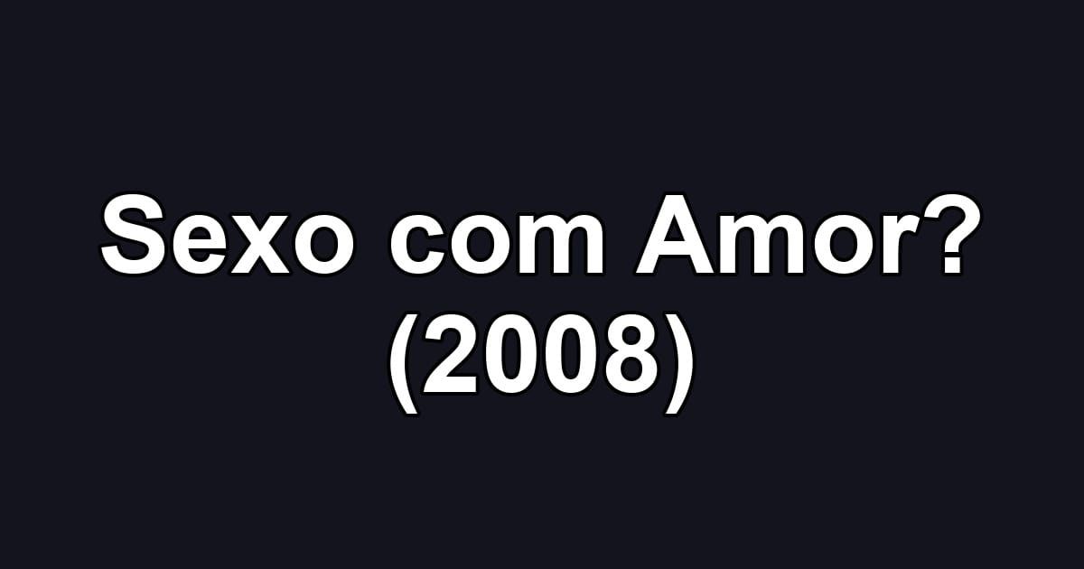 Sexo com Amor? (2008)