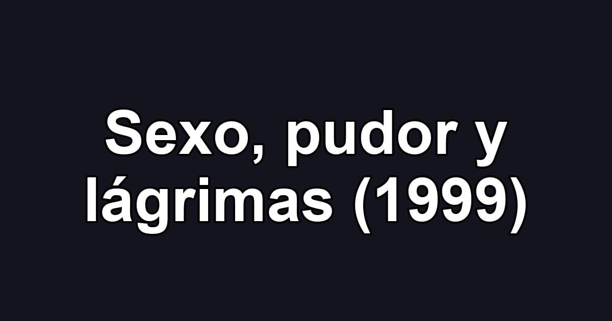 Sexo, pudor y lágrimas (1999)