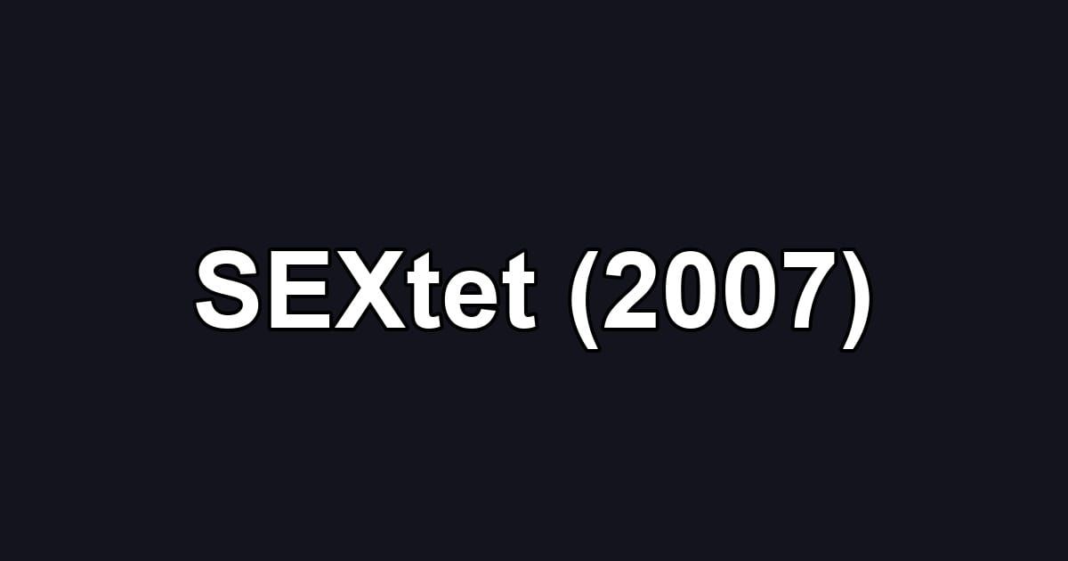 SEXtet (2007)
