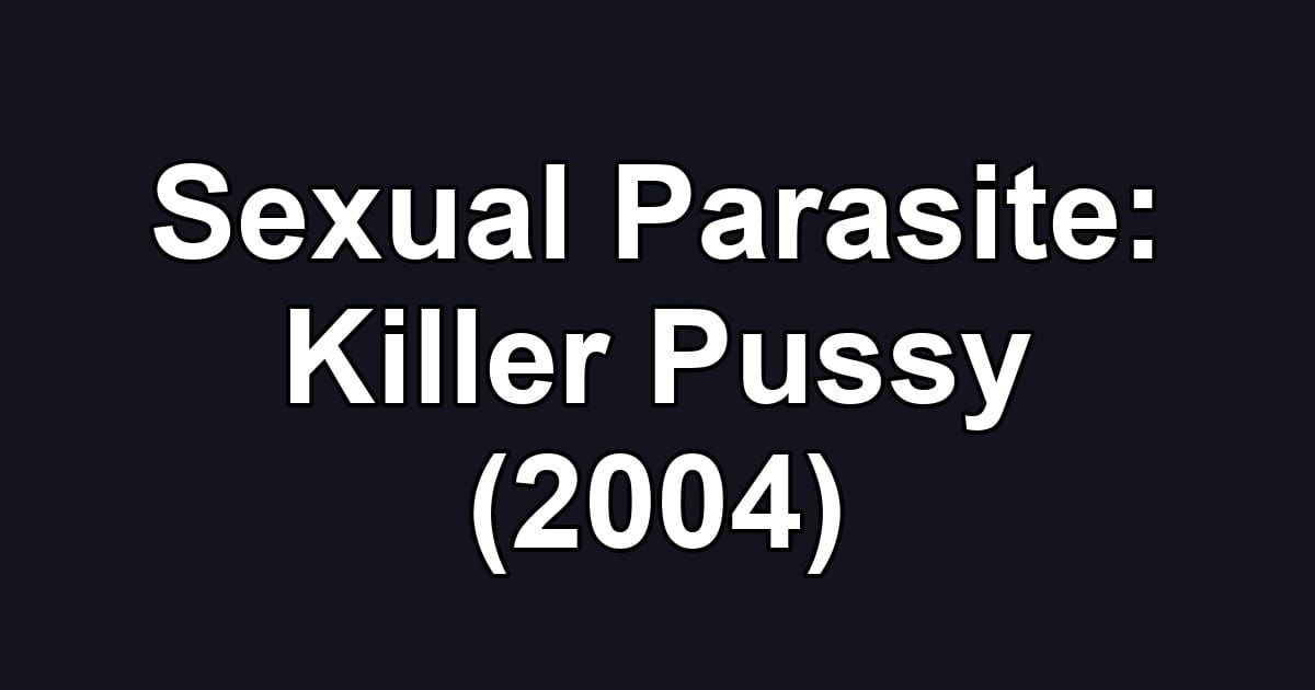Sexual Parasite: Killer Pussy (2004)