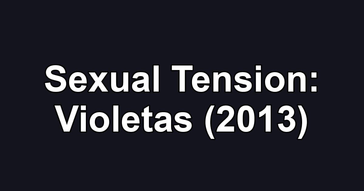 Sexual Tension: Violetas (2013)