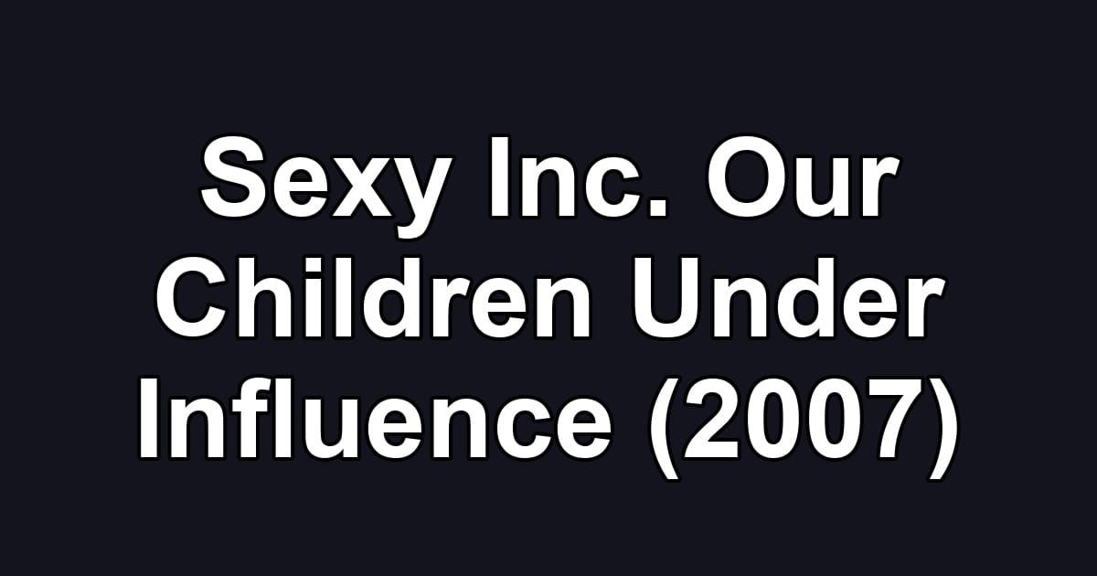Sexy Inc. Our Children Under Influence (2007)