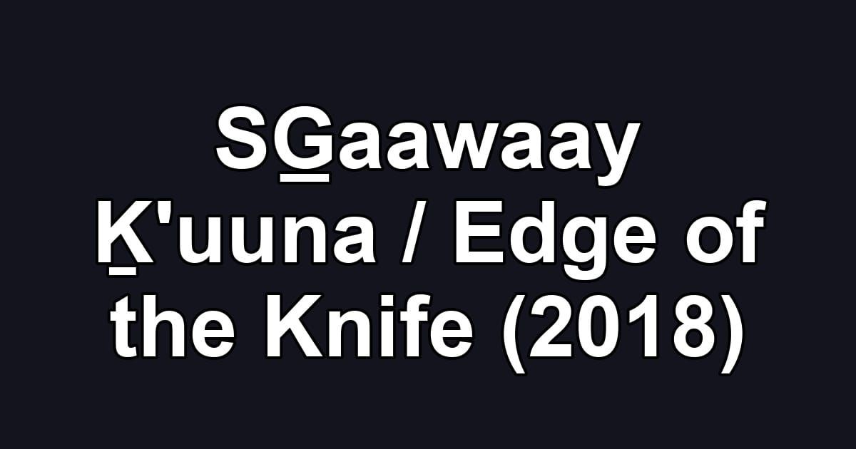 SG̲aawaay Ḵʹuuna / Edge of the Knife (2018)