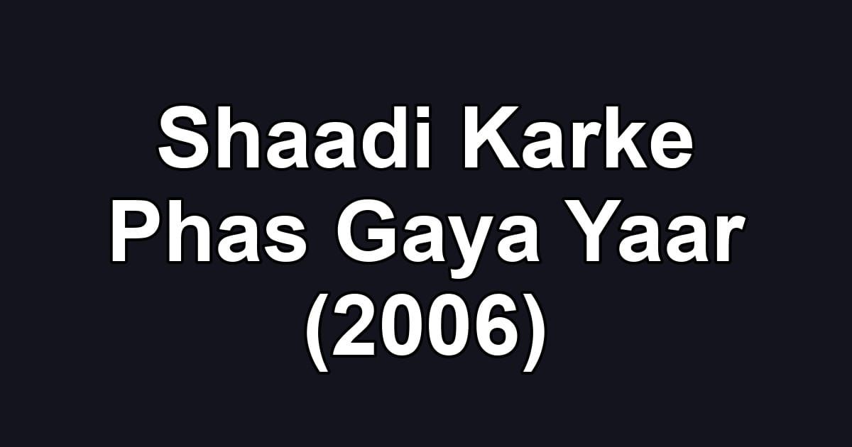 Shaadi Karke Phas Gaya Yaar (2006)