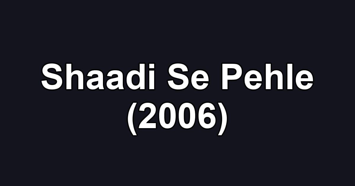 Shaadi Se Pehle (2006)