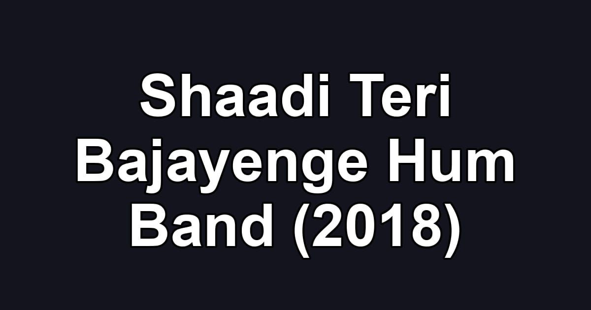Shaadi Teri Bajayenge Hum Band (2018)