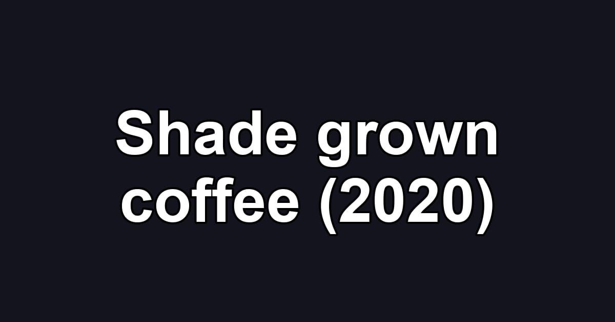 Shade grown coffee (2020)