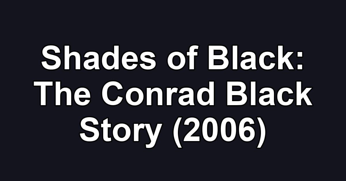 Shades of Black: The Conrad Black Story (2006)