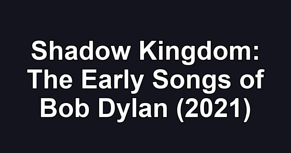 Shadow Kingdom: The Early Songs of Bob Dylan (2021)