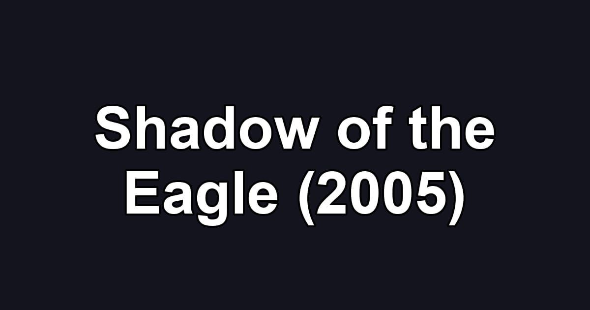 Shadow of the Eagle (2005)