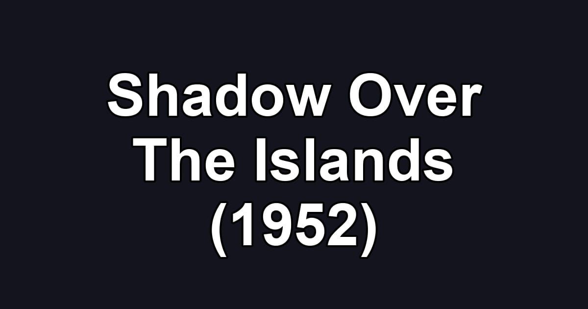 Shadow Over The Islands (1952)