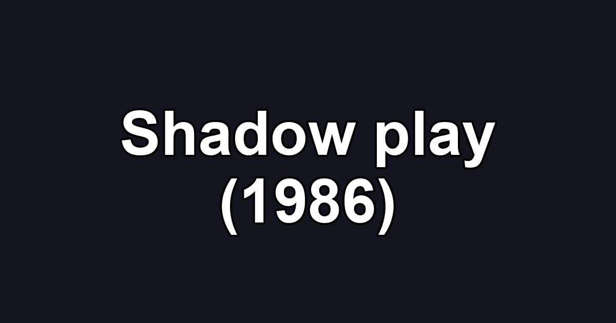 Shadow play (1986)