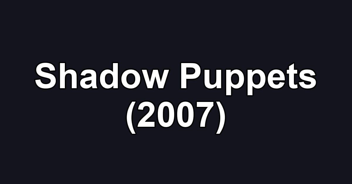 Shadow Puppets (2007)