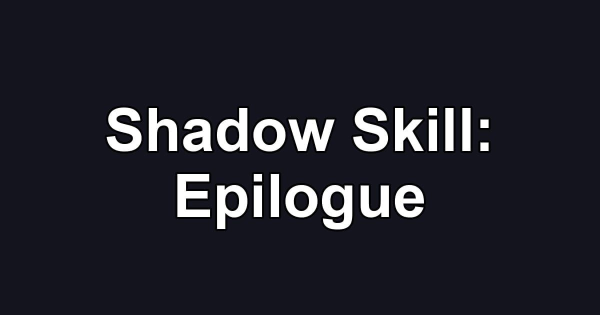 Shadow Skill: Epilogue