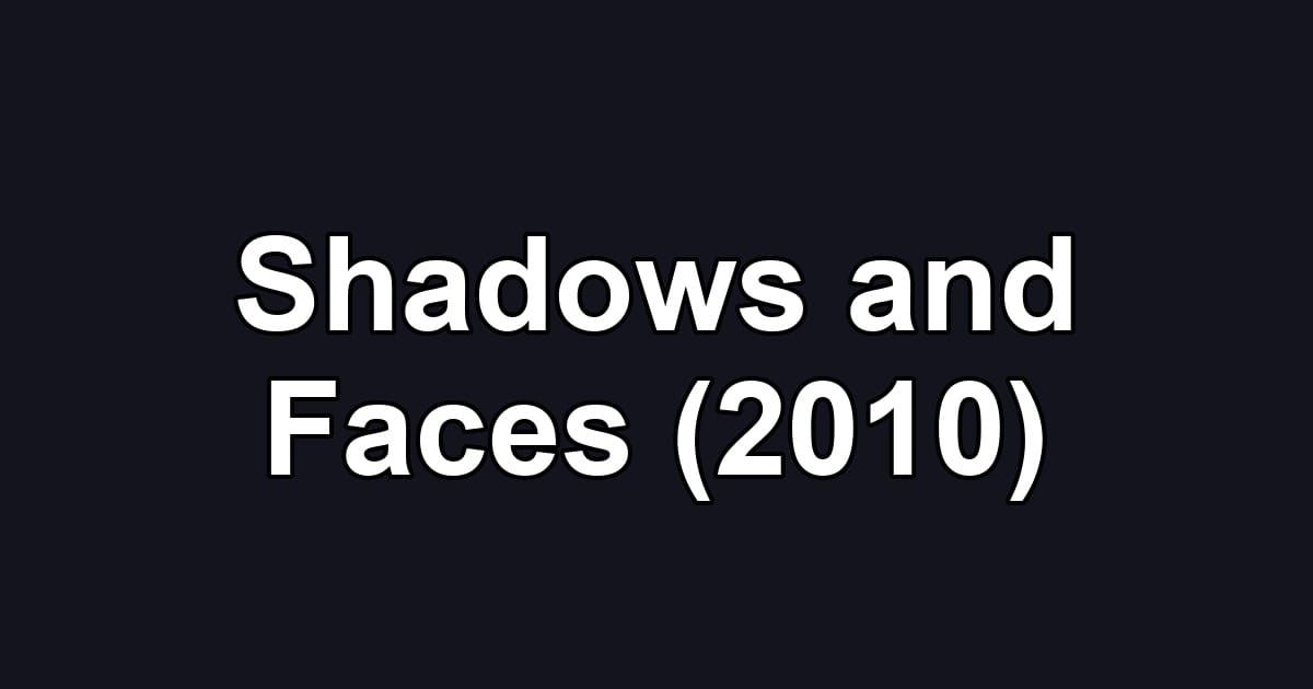 Shadows and Faces (2010)