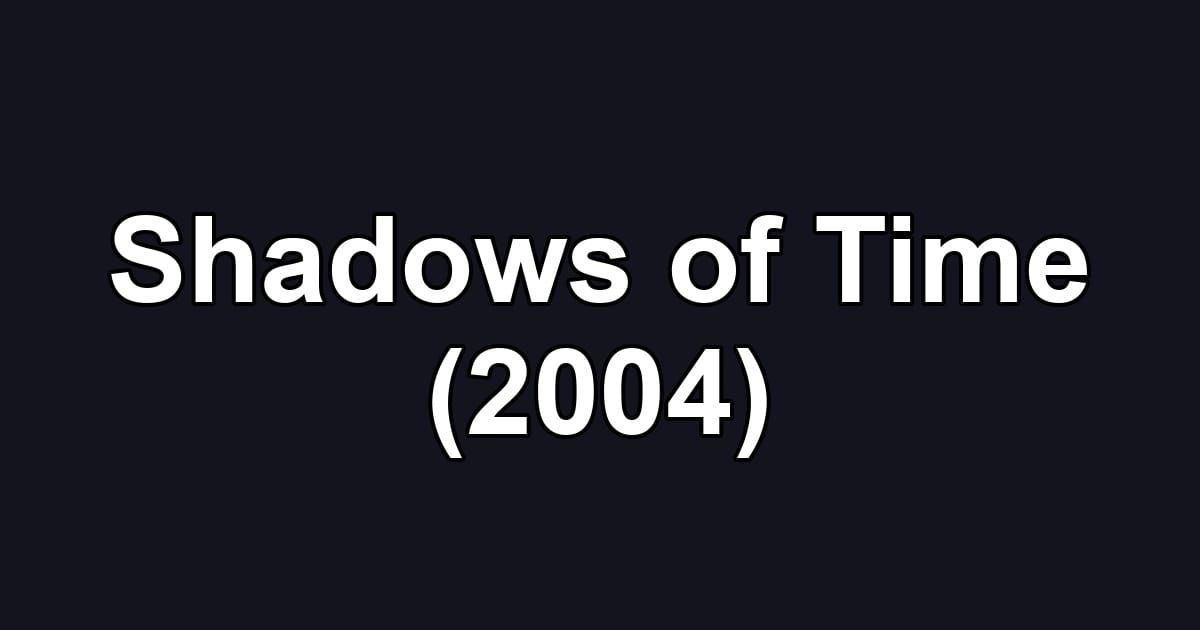 Shadows of Time (2004)