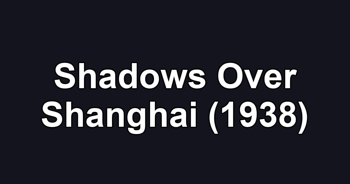 Shadows Over Shanghai (1938)